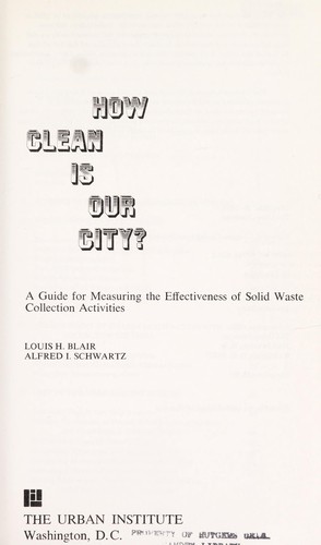 How clean is our city? A guide for measuring the effectiveness of solid waste collection activities [by] Louis H. Blair [and] Alfred I. Schwartz