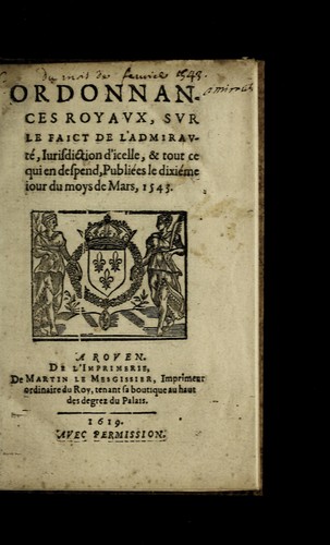 Ordonnances royaux, sur le faict de l'Admiraute , iurisdiction d'icelle, & tout ce qui en despend, publie es le dixie me iour du moys de mars, 1543 by France cover