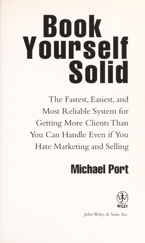 Book yourself solid : the fastest, easiest, and most reliable system for getting more clients than you can handle even if you hate marketing and selling