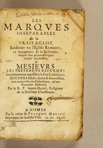 Les marques inseparables de la vraie Eglise, euidentes en l'Eglise romaine, et incogneues de la Reformèe, despuis leur premiere origine iusques aujourdhuy. A mesieurs les pretendus reformes interieurement appellés à la foy catholique