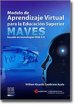 Modelo de aprendizaje virtual para la educación superior MAVES : basado en tecnologias Web 3.0 - 1. ed.