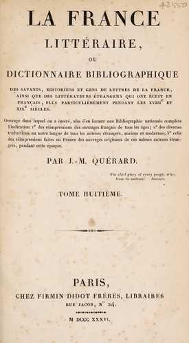 La France littéraire, ou dictionnaire bibliographique des savants, historiens et gens de lettres de la France, ainsi que des littérateurs étrangers qui ont écrit en français, plus particulièrement pendant les XVIIIe et XIXe siècles ... by Joseph Marie Quérard cover