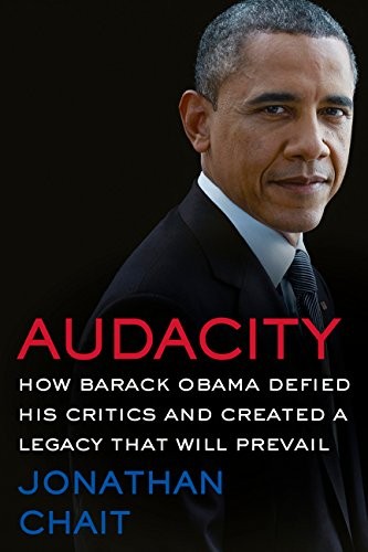 Audacity: How Barack Obama Defied His Critics and Created a Legacy That Will Prevail