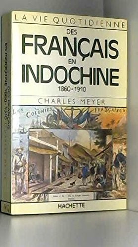 La vie quotidienne des Français en Indochine 1860-1910 by Meyer, Charles cover