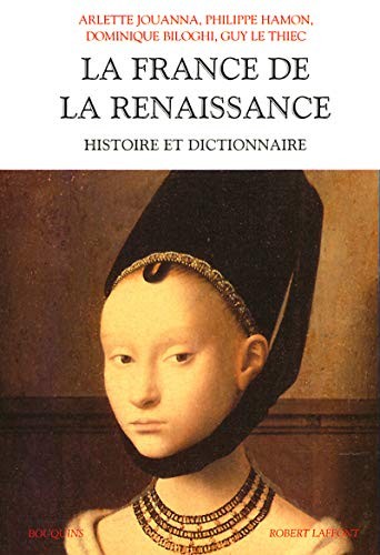 La France de la Renaissance: Histoire et dictionnaire (Bouquins) by Dominique Biloghi, Philippe Hamon, Arlette Jouanna cover