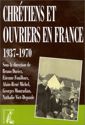 Chrétiens et ouvriers en France, 1937-1970 by Etienne Fouilloux, Alain-René Michel cover