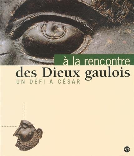 À la rencontre des dieux gaulois: Un défi à César : Musée archéologique Henri Prades, Lattes, du 27 novembre 1998 au 8 mars 1999, Musée des ... 31 mars 1999 au 28 juin 1999 (French Edition)