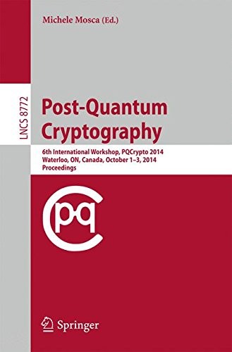 Post-Quantum Cryptography: 6th International Workshop, PQCrypto 2014, Waterloo, ON, Canada, October 1-3, 2014. Proceedings (Lecture Notes in Computer Science)