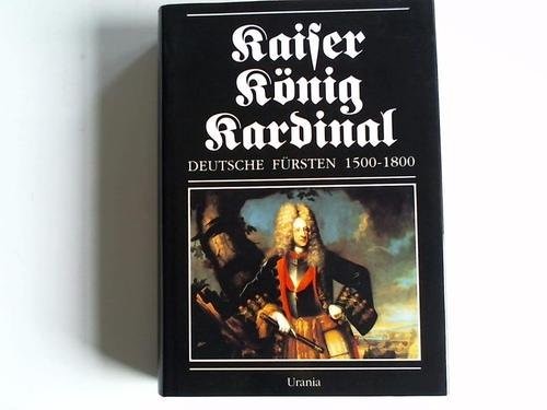 Kaiser, König, Kardinal: Deutsche Fürsten, 1500-1800 (German Edition) by Rolf Straubel, Ulman Weiss cover