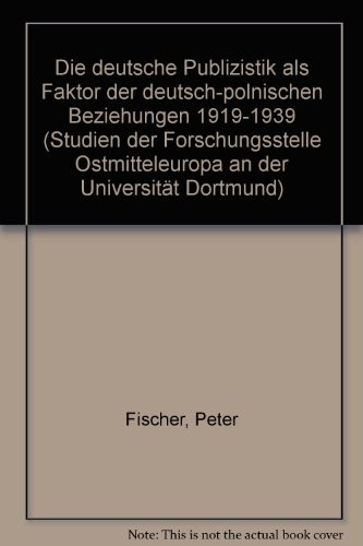 Die deutsche Publizistik als Faktor der deutsch-polnischen Beziehungen 1919-1939 by Peter Fischer cover