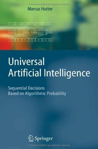 Universal Artificial Intelligence: Sequential Decisions Based on Algorithmic Probability (Texts in Theoretical Computer Science. An EATCS Series)