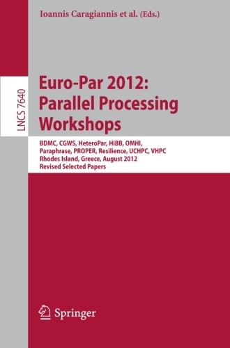 Euro-Par 2012: Parallel Processing Workshops: BDMC, CGWS, HeteroPar, HiBB, OMHI, Paraphrase, PROPER, Resilience, UCHPC, VHPC, Rhodes Island, Greece, ... Papers (Lecture Notes in Computer Science)
