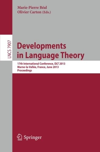 Developments in Language Theory: 17th International Conference, DLT 2013, Marne-la-Vallée, France, June 18-21, 2013, Proceedings (Lecture Notes in Computer Science)