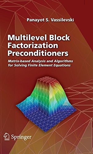 Multilevel Block Factorization Preconditioners: Matrix-based Analysis and Algorithms for Solving Finite Element Equations by Panayot S. Vassilevski cover