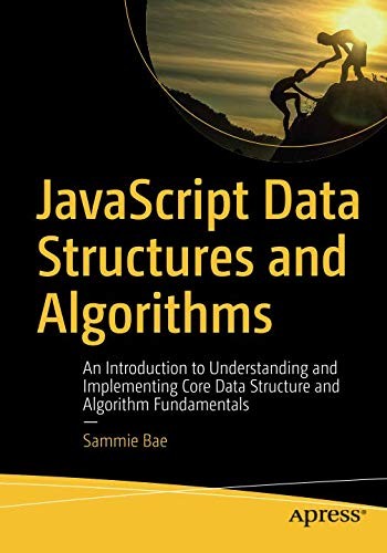 JavaScript Data Structures and Algorithms: An Introduction to Understanding and Implementing Core Data Structure and Algorithm Fundamentals