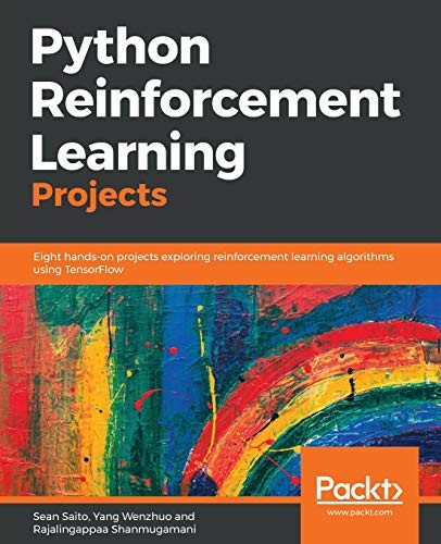 Python Reinforcement Learning Projects: Eight hands-on projects exploring reinforcement learning algorithms using TensorFlow