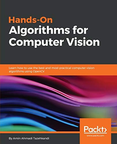 Hands-On Algorithms for Computer Vision: Learn how to use the best and most practical computer vision algorithms using OpenCV
