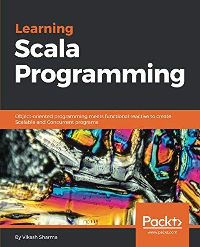 Learning Scala Programming: Object-oriented programming meets functional reactive to create Scalable and Concurrent programs