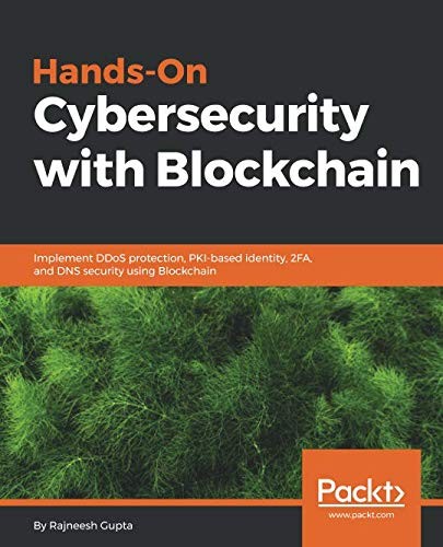 Hands-On Cybersecurity with Blockchain: Implement DDoS protection, PKI-based identity, 2FA, and DNS security using Blockchain
