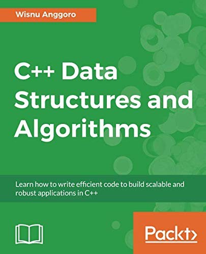 C++ Data Structures and Algorithms: Learn how to write efficient code to build scalable and robust applications in C++
