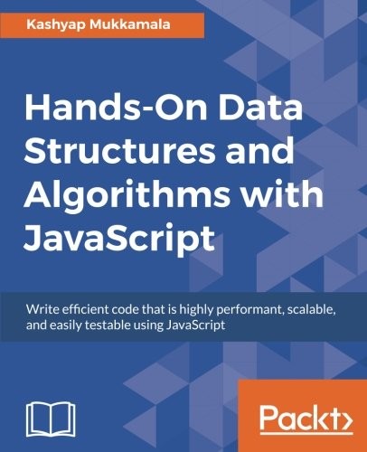Hands-On Data Structures and Algorithms with JavaScript: Write efficient code that is highly performant, scalable, and easily testable using JavaScript