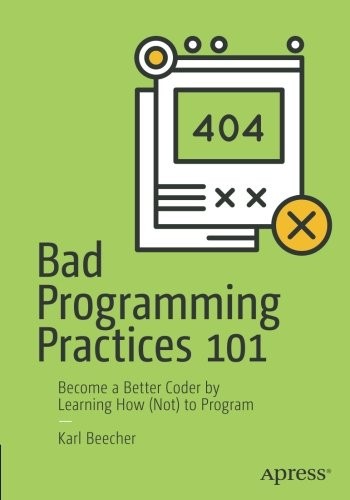 Bad Programming Practices 101: Become a Better Coder by Learning How (Not) to Program