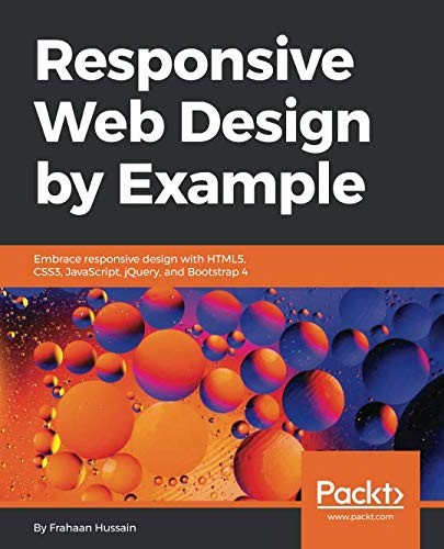 Responsive Web Design by Example: Embrace responsive design with HTML5, CSS3, JavaScript, jQuery and Bootstrap 4 by Frahaan Hussain cover