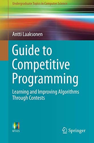 Guide to Competitive Programming: Learning and Improving Algorithms Through Contests (Undergraduate Topics in Computer Science)