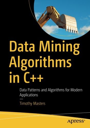 Data Mining Algorithms in C++: Data Patterns and Algorithms for Modern Applications