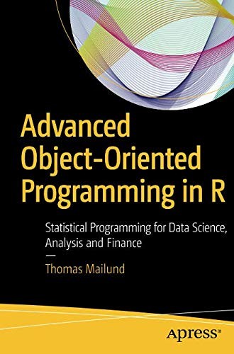 Advanced Object-Oriented Programming in R: Statistical Programming for Data Science, Analysis and Finance