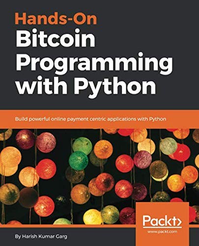 Hands-On Bitcoin Programming with Python: Build powerful online payment centric applications with Python