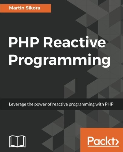 PHP Reactive Programming: Leverage the power of Reactive Programming in PHP
