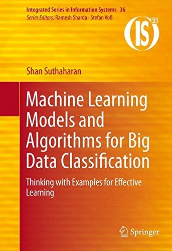 Machine Learning Models and Algorithms for Big Data Classification: Thinking with Examples for Effective Learning (Integrated Series in Information Systems)