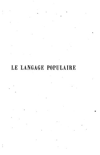 Le langage populaire; grammaire, syntaxe et dictionnaire du français tel qu'on le parle dans le peuple avec tous les termes d'argot usuel by Henri Bauche cover
