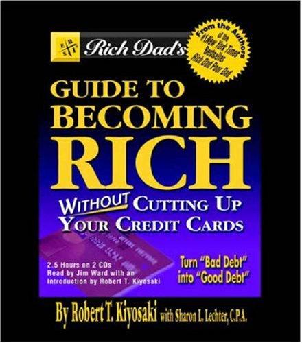 Rich Dad's Guide to Becoming Rich...Without Cutting Up Your Credit Cards