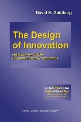 The Design of innovation : lessons from and for competent genetic algorithms by David E. Goldberg cover