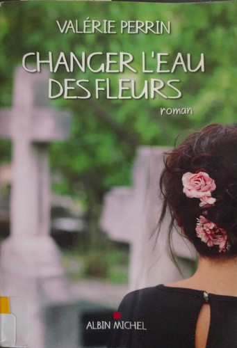 Changer l'eau des fleurs by Valérie Perrin cover