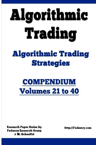 Algorithmic Trading - Algorithmic Trading Strategies - Compendium : Volumes 21 to 40