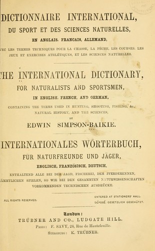 Dictionnaire international, du sport et des sciences naturelles, en anglais, français, allemand, avec les termes techniques pour la chasse, la peche, les courses, les jeux et exercises athlétiques, et les sciences naturelles. = The international dictionary, for naturalists and sportsmen, in English, French, and German, containing the terms used in hunting, shooting, fishing, &c., natural history, and the sciences, by Edwin Simpson-Baikie. = Internationales Wörterbuch, für Naturfreunde und Jäger, Englisch, Franzïsisch, Deutsch, enthaltend alle bei der Jagd, Fisherei, dem Pferderennen, sämmtlichen Spielen, so wie bei den gestammten naturwissenschaften vorkommenden technischen ausdrücke by Edwin Simpson-Baikie cover