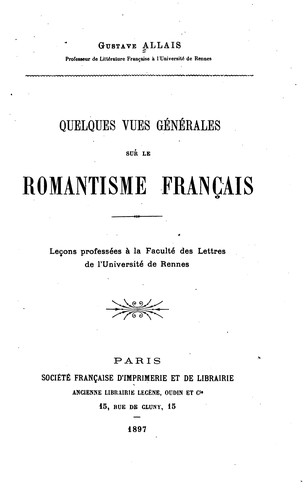 Quelques vues générales sur le romantisme français: leçons professées à la Faculté des lettres .. by Gustave Allais cover