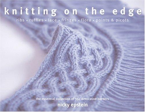 Knitting on the Edge: Ribs, Ruffles, Lace, Fringes, Floral, Points & Picots
