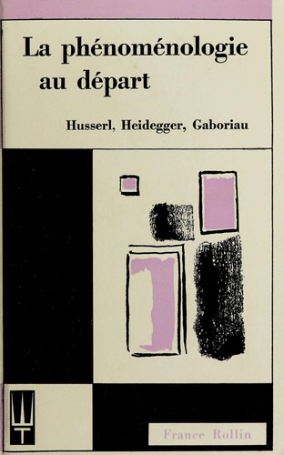 La Phénoménologie au départ, Husserl, Heidegger, Gaboriau by France Rollin cover