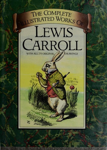 The Complete Illustrated Works of Lewis Carroll ( Alice's Adventures in Wonderland / Hunting of the Snark / Phantasmagoria and Other Poems / Sylvie and Bruno / Sylvie and Bruno Concluded / Tangled Tale / Three Sunsets and Other Poems / Through the Looking-Glass)