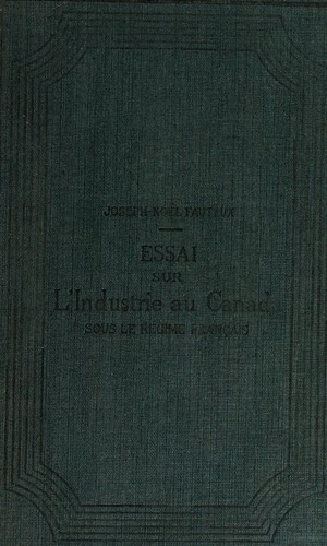 Essai sur l'industrie au Canada sous le régime français by Joseph Noël Fauteux cover