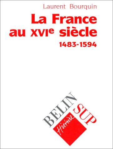 La France au XVIe siècle, 1483-1594 by Laurent Bourquin cover