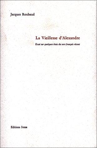 La Vieillesse d'Alexandre. Essai sur quelques états du vers français récent by Jacques Roubaud cover