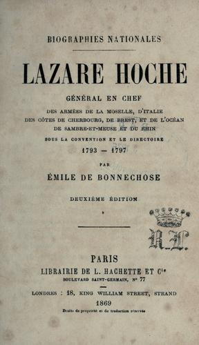 Lazare Hoche, general in command of the armies of the Mozelle, of Italy ; of the coasts of Cherbourg, of Brest and of the ocean ; of Sambre-et-Meuse and of the Rhine ; under the Convention and the Directory, 1793-1797