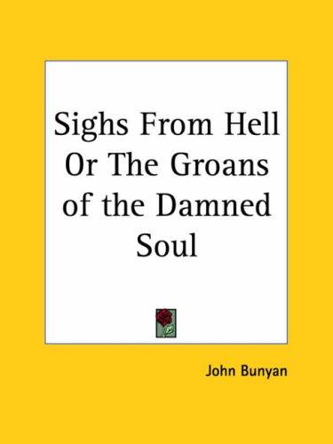 Sighs from hell, or, The groans of a damned soul