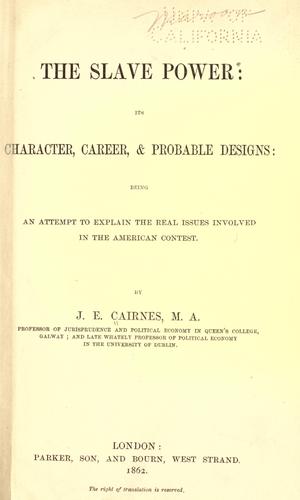 The slave power: its character, career, & probable designs: being an attempt to explain the real issues involved in the American contest