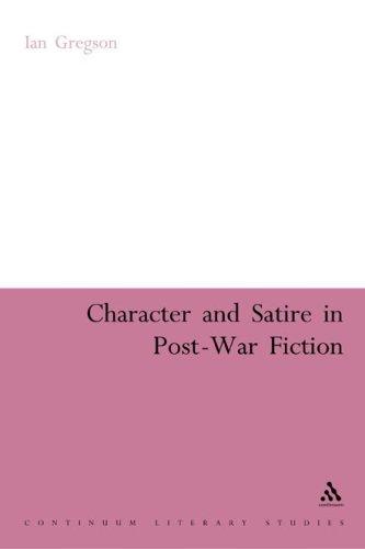 CHARACTER AND SATIRE IN POSTWAR FICTION